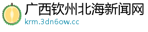 广西钦州北海新闻网